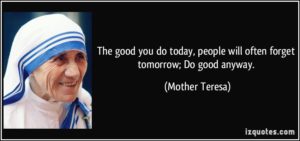 quote-the-good-you-do-today-people-will-often-forget-tomorrow-do-good-anyway-mother-teresa-285130